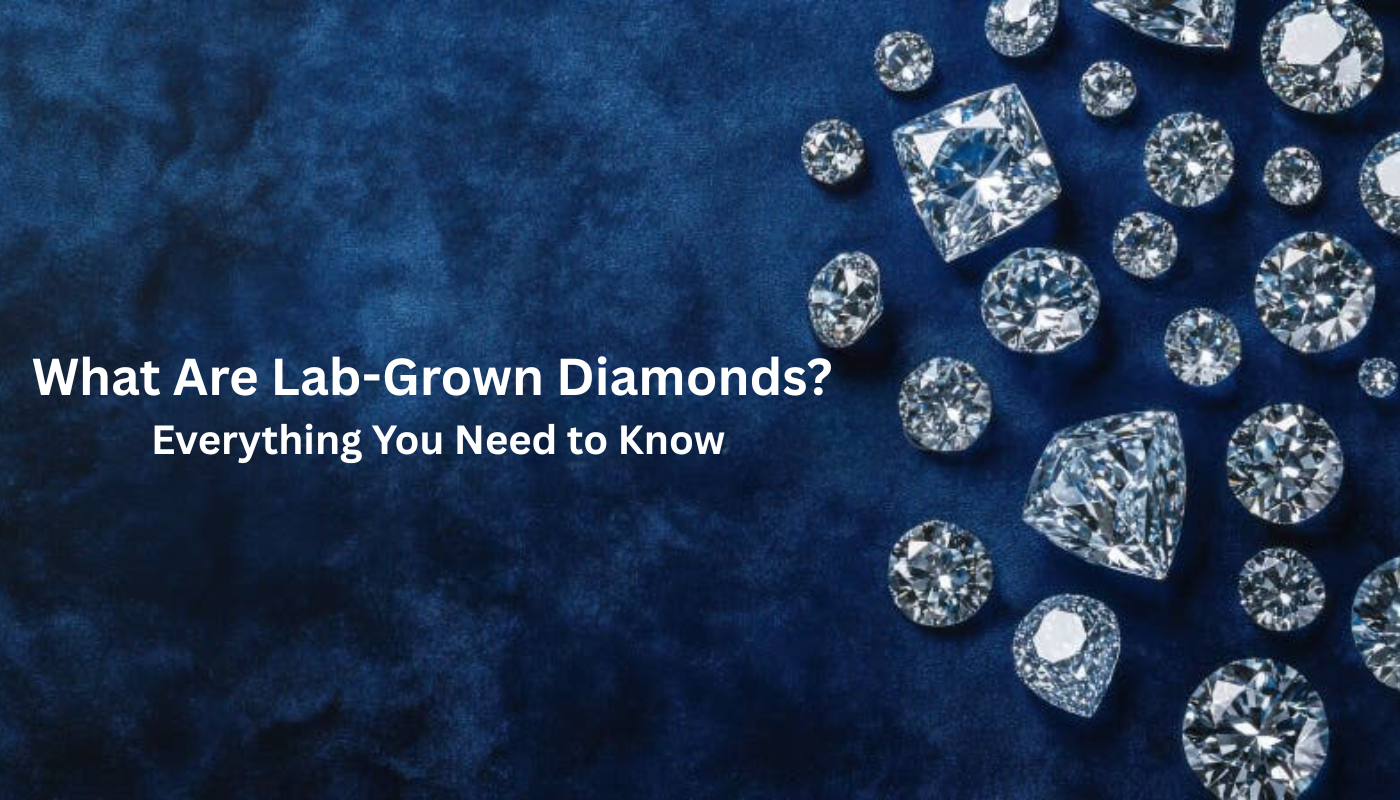 What Are Lab-Grown Diamonds? Everything You Need to Know